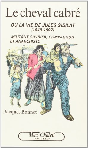 Beispielbild fr Le cheval cabr, ou, La vie de Jules Sibilat (1848-1897): Militant ouvrier, compagnon et anarchiste zum Verkauf von medimops
