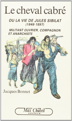 9782859980993: Le cheval cabr, ou, La vie de Jules Sibilat (1848-1897): Militant ouvrier, compagnon et anarchiste