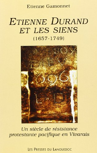 9782859981273: tienne Durand et les siens: Un sicle de rsistance protestante pacifique en Vivarais