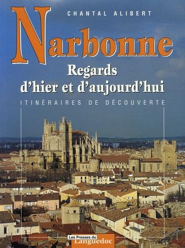 Narbonne Regards d'hier et d'aujourd'hui. Itinéraire de découverte