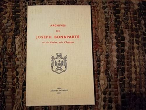 Imagen de archivo de ARCHIVES DE JOSEPH BONAPARTE. ROI DE NAPLES, PUIS D'ESPAGNE a la venta por Librairie rpgraphic