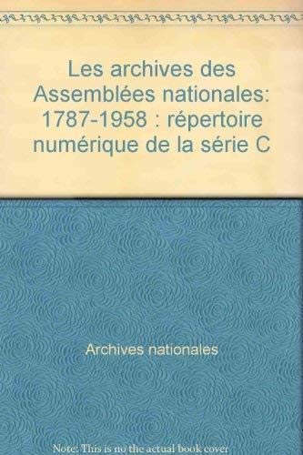 Les Archives des Assemblées Nationales, 1787-1958 : Répertoire numérique de la série C