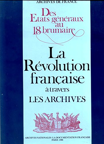 Des Etats generaux au 18 brumaire : la Revolution francaise a travers les archives.