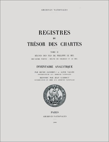 Registres du trésor des chartes. ------- TOME 2 : Règnes des fils de PHILIPPE LE BEL . ----------...