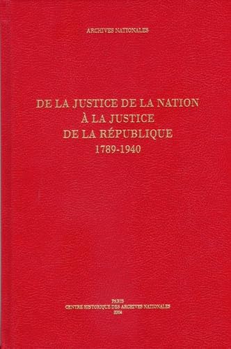 Beispielbild fr De la justice de la Nation  la justice de la Rpublique, 1789-1940 . --- Guide des fonds judiciaires conservs au Centre historique des Archives nationales zum Verkauf von Okmhistoire