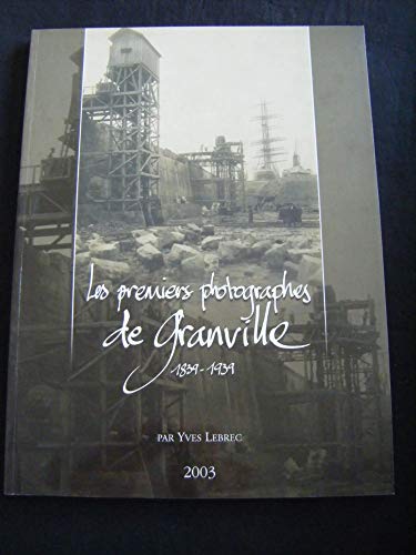 Beispielbild fr Les premiers photographes de Granville, 1839-1939. zum Verkauf von Librairie Vignes Online