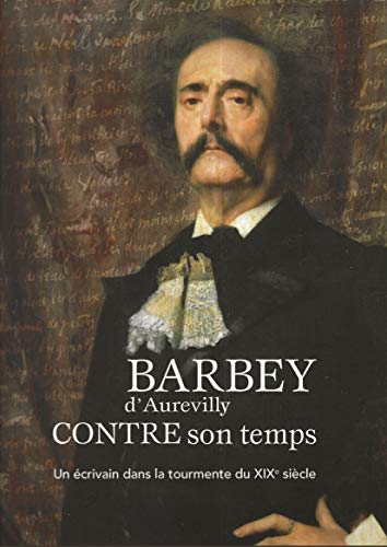 Beispielbild fr Barbey d'Aurevilly contre son temps, un crivain dans la tourmente du XIX Sicle zum Verkauf von medimops