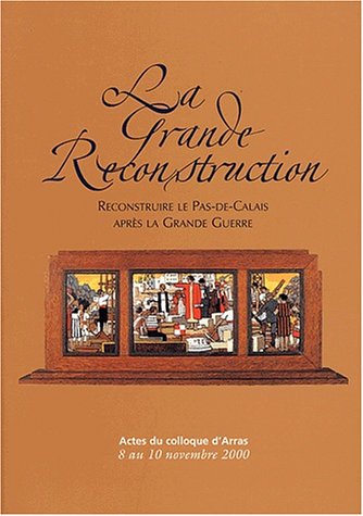 9782860620314: La Grande Reconstruction: Reconstruire le Pas-de-Calais aprs la Grande Guerre, Actes du colloque d'Arras, 8 au 10 novembre 2000