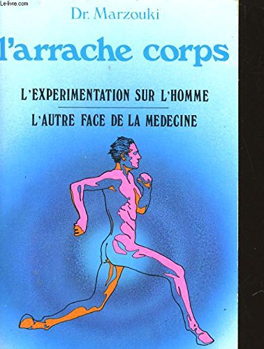 Stock image for L'arrache corps. L'exprimentation sur l'homme, l'autre face de la mdecine. for sale by Librairie Th  la page