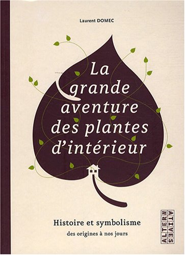 Beispielbild fr La grande aventure des plantes d'intrieur : Histoire et symbolisme des origines  nos jours zum Verkauf von Ammareal