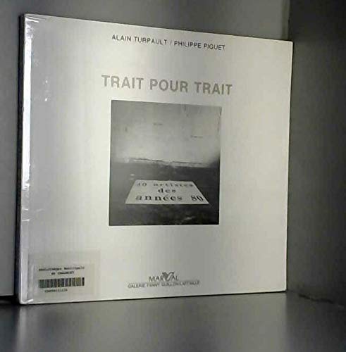 TRAIT POUR TRAIT - 40 ARTISTES DES ANNEES 80. - TURPAULT Alain / PIGUET Philippe