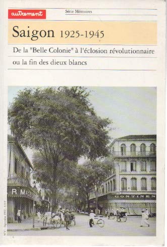 SAIGON 1925-1945 ; DE LA "BELLE COLONIE" A L'ECLOSION REVOLUTIONNAIRE OU LA FIN DES DIEUX BLANCS