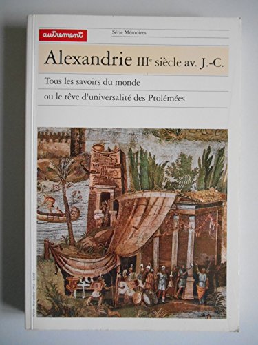 Beispielbild fr Alexandrie IIIe sicle avant J-C : Tous les savoirs du monde ou le rve d'universalit des Ptolmes zum Verkauf von Ammareal