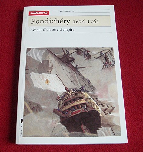 Pondichéry 1674-1761. L'échec D'un Rêve D'empire