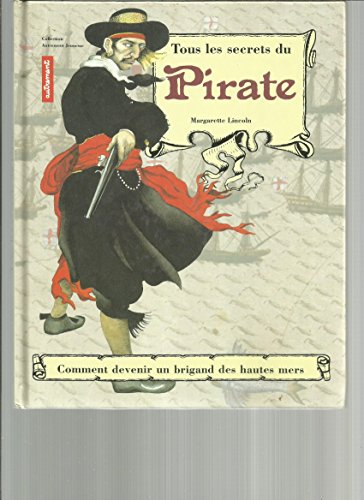Tous les secrets du pirate. comment devenir un brigand des hautes mers