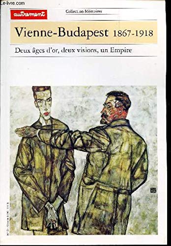 9782862606163: Vienne-Budapest 1867-1918. Deux Ages D'Or, Deux Visions, Un Empire