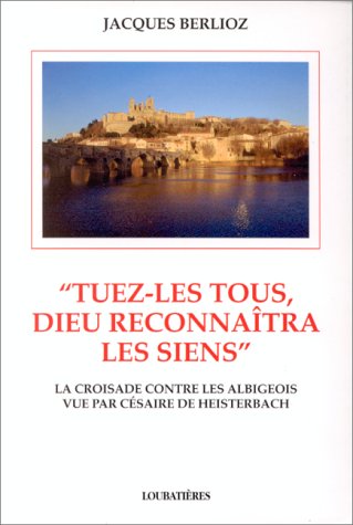 Stock image for Tuez-les tous, Dieu reconnaitra les siens. La croisade contre les albigeois vu par Csaire de Heisterbach for sale by Ammareal