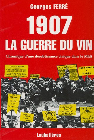 Stock image for 1907 La guerre du vin : Chronique d'une dsobissance civique dans le Midi for sale by Ammareal