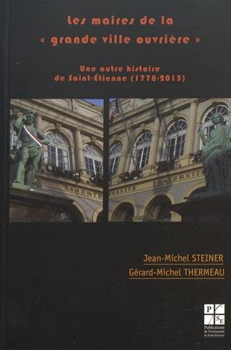 9782862726762: MAIRES DE LA GRANDE VILLE OUVRIERE: Une autre histoire de Saint-Etienne (1778-2015)