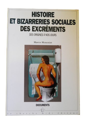 Histoire et bizareries sociales des excrÃ©ments des origines Ã: nos jours (9782862744995) by Martin Monestier