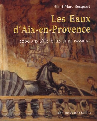 Les Eaux d'Aix-en-Provence. 2000 Ans d'histoires et de passions