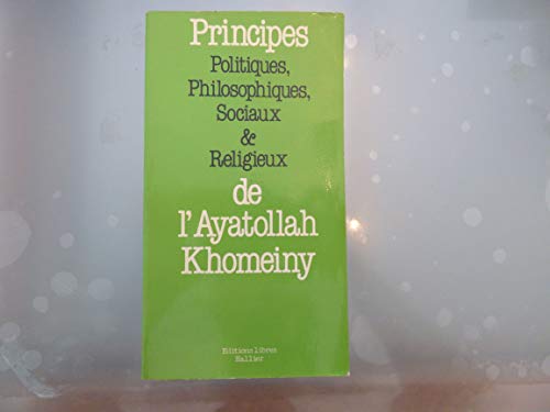 9782862970295: Principes politiques, philosophiques, sociaux et religieux: Extraits des trois ouvrages majeurs de lAyatollah [Khomeiny], Le royaume du docte ... Lexplication des problmes (Towzihol-Masal)