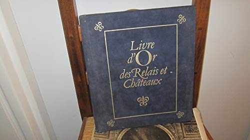 Livre D'or Des Relais Et Chateaux: Relais De Campagne, Chateaux-Hotels, Relais Gourmands