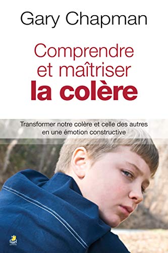 Comprendre et maÃ®triser la colÃ¨re: Transformer notre colÃ¨re et celle des autres en une Ã©motion constructive (9782863144183) by Chapman, Gary