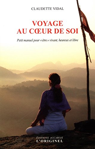 Beispielbild fr Voyage au coeur de soi: Petit manuel pour "tre" vivant heureux et libre zum Verkauf von Gallix
