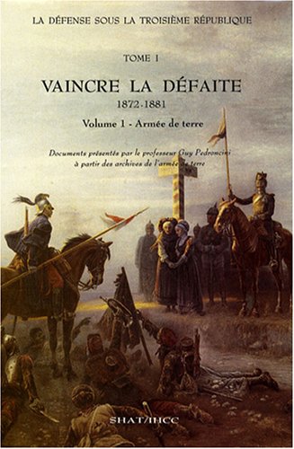 Imagen de archivo de La dfense sous la troisime rpublique, 1 : Vaincre la dfaite, 1872-1881. 1. Arme de terre a la venta por medimops