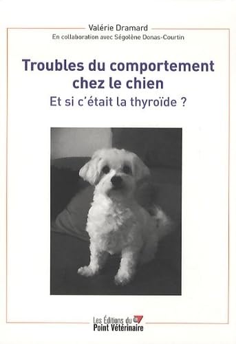 Stock image for TROUBLES DU COMPORTEMENT CHEZ LE CHIEN ET SI C ETAIT LA THYROIDE for sale by LIVREAUTRESORSAS