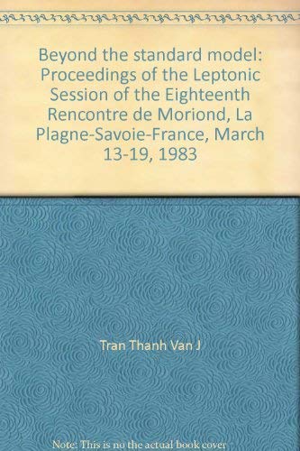9782863320235: Beyond the standard model: Proceedings of the Leptonic Session of the Eighteenth Rencontre de Moriond, La Plagne-Savoie-France, March 13-19, 1983