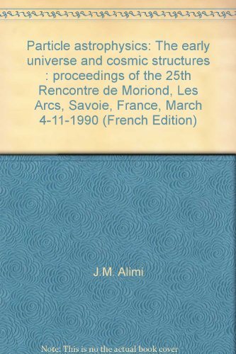 9782863320860: Particle astrophysics: The early universe and cosmic structures : proceedings of the 25th Rencontre de Moriond, Les Arcs, Savoie, France, March 4-11-1990