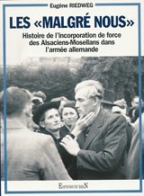 Les malgrÃ -nous. Histoire de l'incorporation de force des Alsaciens-Mosellans dans l'armÃ e alle...