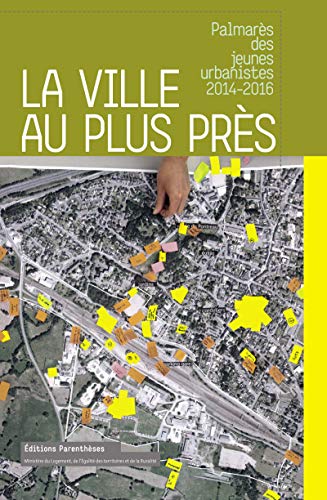 Beispielbild fr La ville au plus prs : Palmars des jeunes urbanistes 2014-2016 zum Verkauf von medimops