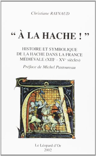 Stock image for A LA HACHE! HISTOIRE ET SYMBOLIQUE DE LA HACHE DANS LA FRANCE MEDIEVALE (XIIIE-XVE SIECLES) for sale by Gallix