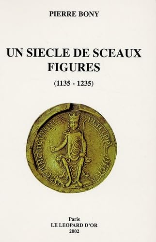 9782863771785: Un sicle de sceaux figurs (1135-1235): Le sceau image de la personne en France d'Ol, Angleterre, Ecosse et pays de Lorraine