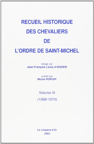 Recueil historique des chevaliers de l'ordre de Saint-Michel. -------------- TOME 3