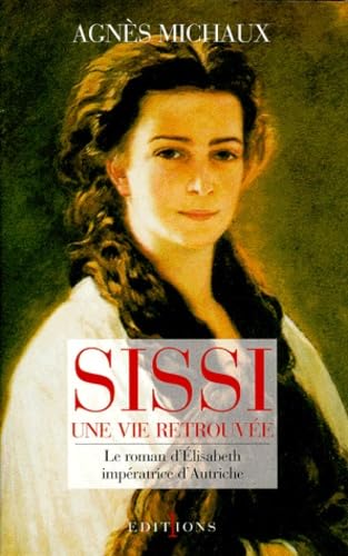 Sissi une vie retrouvée (Le roman d'Elisabeth impératrice d'Autriche)