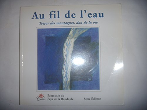 Beispielbild fr Au fil de l'eau : Trsors de montagne, don de la vie zum Verkauf von Ammareal