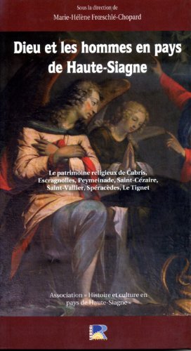 DIEU ET LES HOMMES EN PAYS DE HAUTE-SIAGNE - Le patrimoine religieux de Cabris, Escragnolles, Pey...