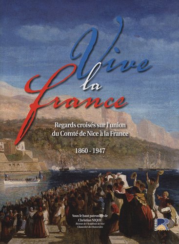 9782864105374: Vive la France: Regards croiss sur l'union du Comt de Nice  la France (1860-1947)
