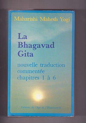 Beispielbild fr LA BHAGAVAD GITA NOUVELLE TRADUCTION COMMENTEE CHAPITRES 1 A 6 MAHARISHI MAHESH YOGI zum Verkauf von medimops