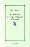 La tÃªte de George FrÃ©dÃ©ric Haendel (0000) (9782864322276) by Jonke, Gert