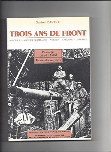 Imagen de archivo de Trois ans de front - Belgique, Aisne et Champagne, Verdun, Argonne, Lorraine (TEMOINS ET TEMO) a la venta por Booksavers of Virginia