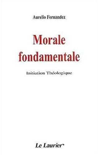 Morale fondamentale: Initiation thÃ©ologique (9782864952497) by [???]