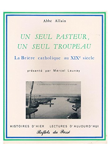 Beispielbild fr Un seul pasteur, un seul troupeau : Le Journal de l'abb Allain, cur de Crossac, 1833-1880 (Histoires d'hier, lectures d'aujourd'hui) [Paperback] Allain, Jean-Baptiste and Launay, Marcel zum Verkauf von LIVREAUTRESORSAS