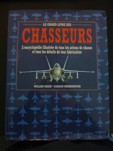 Stock image for Le grand livre des Chasseurs - L'encyclopdie illustre de tous les avions de chasse et tous les dtails de leur fabrication for sale by Ammareal