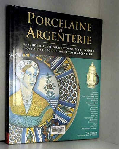 Stock image for Porcelaine et Argenterie -Un guide illustr pour reconnatre et valuer vos objets de Porcelaine et votre argenterie - Tim Forrest, Conseiller Paul Atterbury for sale by medimops