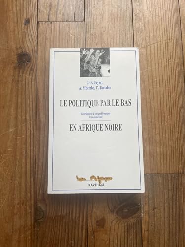 Le Politique par le bas en Afrique noire: Contributions a une problematique de la democratie (French Edition) (9782865372904) by Jean-Francois Bayart; Achille Mbembe; Comi Toulabor